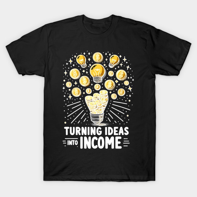 Turning Ideas Into Income T-Shirt by Francois Ringuette